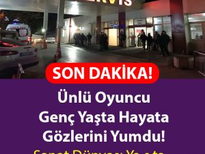 Genç yaşta hayata gözlerini yumdu