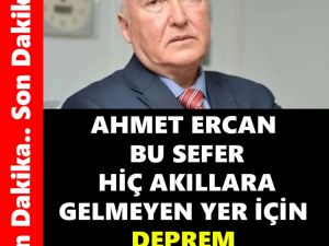 AHMET ERCAN BU SEFER HİÇ AKILLARA GELMEYEN YER İÇİN DEPREM UYARISI YAPTI
