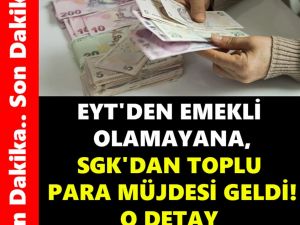 EYT'DEN EMEKLİ OLMAYANA SGK'DAN TOPLU PARA MÜJDESİ GELDİ!
