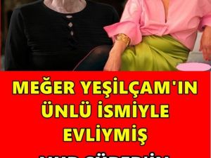 Meğer Yeşilçam’ın efsane ismiyle evliymiş..