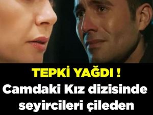 Camdaki Kız dizisinde seyircileri çileden çıkaran sahne!