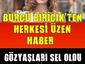 Burcu Biricik’ten herkesi üzen haber