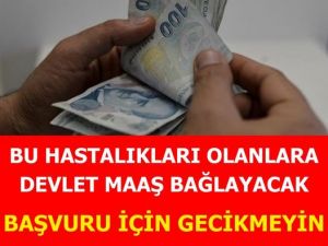 BU HASTALIKLARI OLANLARA DEVLET MAAŞ BAĞLAYACAK BAŞVURU İÇİN GECİKMEYİN!