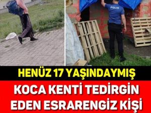 KOCA KENTİ TEDİRGİN EDEN ESRARENGİZ KİŞİ