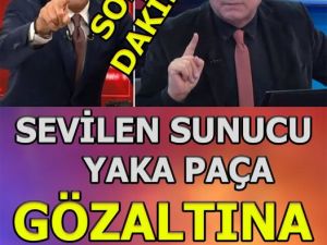 SEVİLEN SUNUCU GÖZALTINA ALINDI