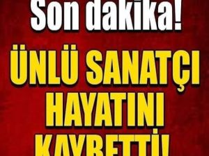 Usta sanatçı hayatını kaybetti