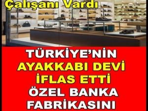 Türkiye’nin ayakkabı devi iflas etti.
