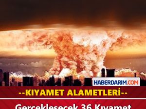Gerçekleşecek 36 Kıyamet Alameti ve Kalan Son...