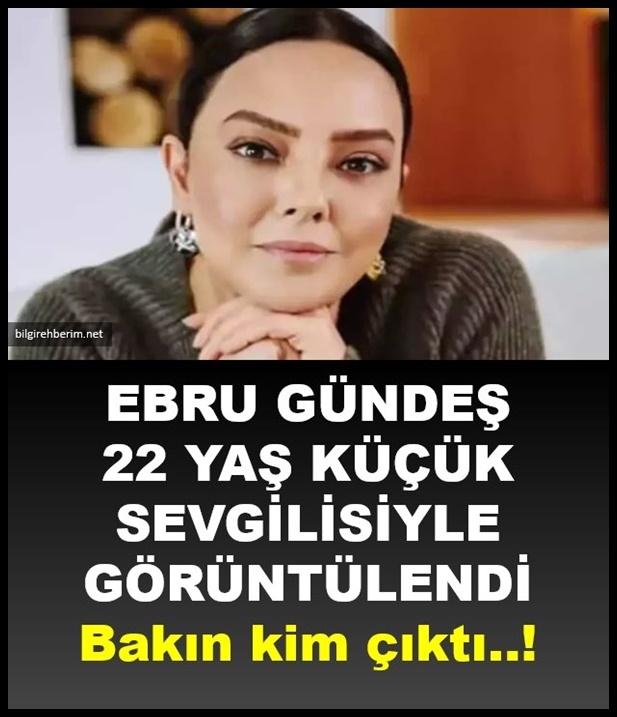Ebru Gündeş ile 22 yaş küçük sevgilisi ile görüntülendi galerisi resim 1