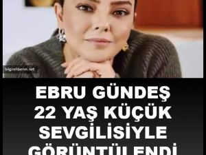 Ebru Gündeş ile 22 yaş küçük sevgilisi ile görüntülendi