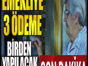 Emeklilere müjde! 3 ödeme birden yapılacak
