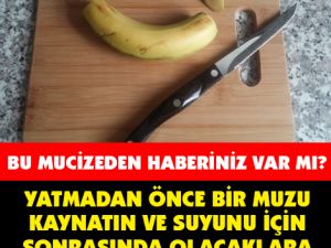 Yatmadan önce muzu kaynatın suyunu için!