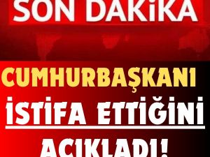 Cumhurbaşkanı İstifasını Açıkladı.
