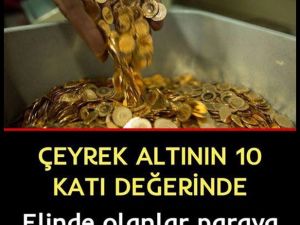 Elinde olanlar yaşadı.. Üstelik çeyrek altının 10 katı değerinde