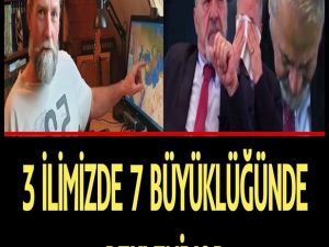 3 ilimizde 7 üzeri deprem bekleniyor