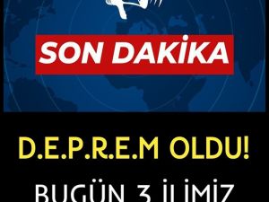 BUGÜN 3 İLİMİZ SALLANDI