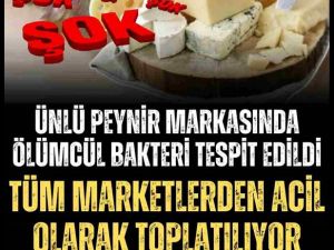 Ünlü peynir markasında ölümcül bakteri çıktı: