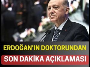 Erdoğan'ın doktorundan açıklama .