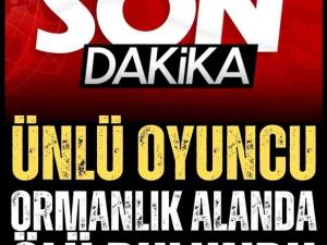 Ünlü oyuncunun cansız bedeni ormanlık alanda bulundu!