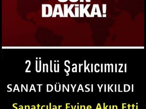 Üstelik 2 sanatçı yaşama veda ettiler