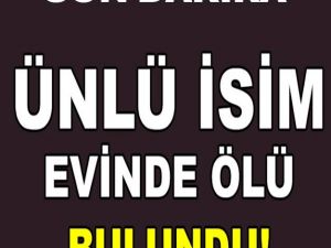 ÜNLÜ İSİM EVİNDE Ö*LÜ BULUNDU