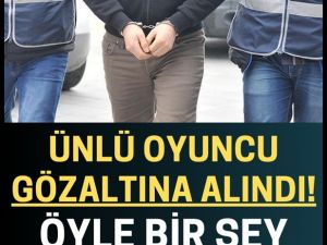 Ünlü oyuncu gözaltına alındı