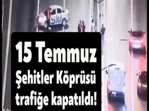 15 Temmuz Şehitler Köprüsü Çift Taraflı Trafiğe Kapatıldı.