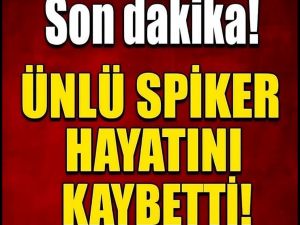 Ünlü spiker vefat etti