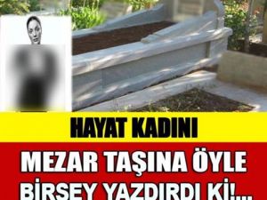 Ölen Hayat Kadınının Vasiyeti Üzerine Mezar Taşına Öyle Birşey Yazdılar 