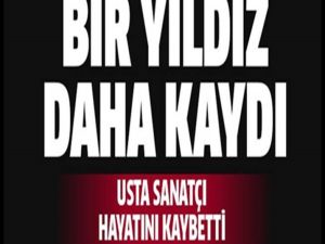 Ünlü Sanatçı hayatını kaybetti