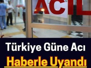 Güne acı haberle uyandık