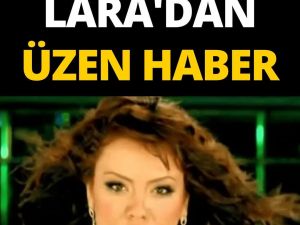 Şarkıcı Lara’dan üzücü haber