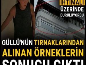 Güllü'nün tırnaklarından alınan örneklerin sonucu çıktı