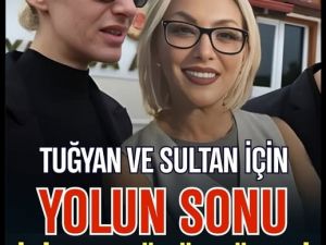 Tuğyan ve Sultan için yolun sonu göründü