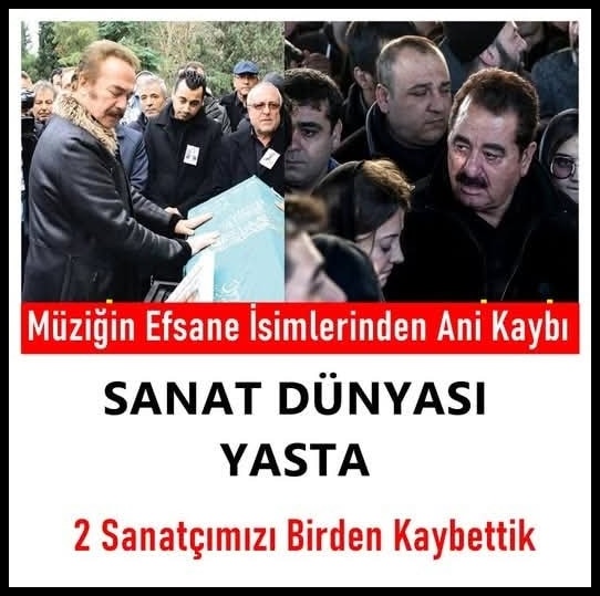 İKİ SANATÇIMIZI BİRDEN KAYBETTİK