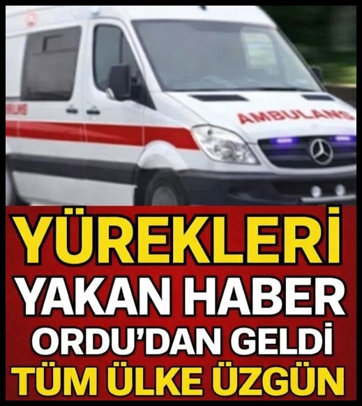 Ordu'dan yürekleri yakan haber