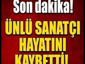 Ünlü sanatçı hayatını kaybetti