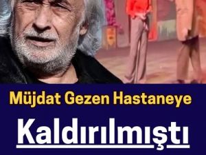 MÜJDAT GEZEN HASTANEYE KALDIRILMIŞTI