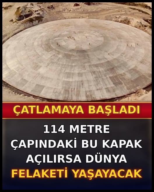 Çatlamaya başladı, 114 metre çapındaki bu kapak açılırsa Dünya felaketi 