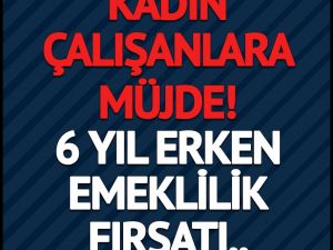 6 yıl erken emeklilik fırsatı