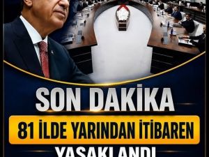 Karar bugün alındı yarından itibaren 81 iIin tamamında yasak