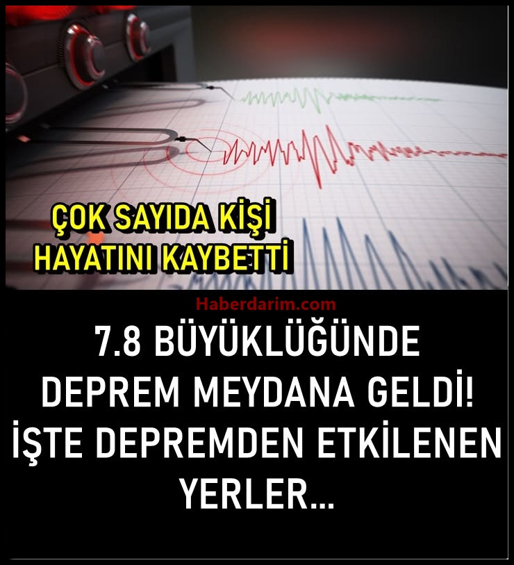 7.8 büyüklüğünde bir deprem meydana geldi.
