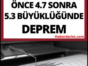 4.7 sonra 5.3 Peş peşe Deprem Oldu