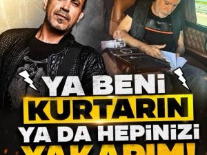 Ya beni kurtarın ya da hepinizi yakarım!