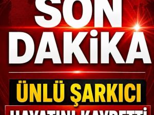 Ünlü Şarkıcı hayatını kaybetti
