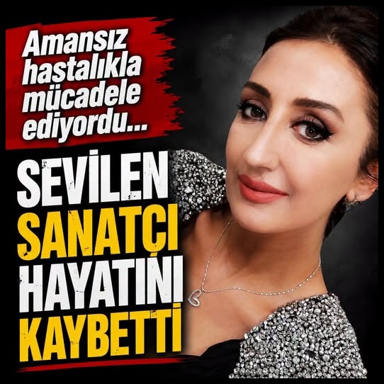 Sevilen sanatçı hayatını kaybetti