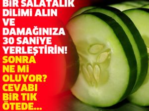 BİR SALATALIK DİLİMİ ALIN VE DAMAĞINIZA 30 SANİYE YERLEŞTİRİN!