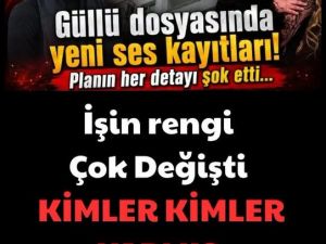 Güllü dosyasında yeni ses kayıtları!