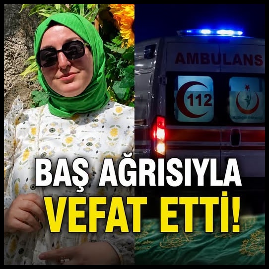 Baş ağrısıyle vefat etti..