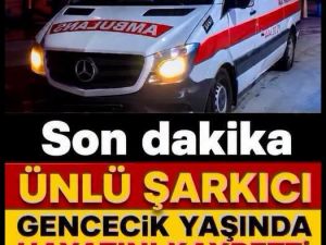 Genç yaşında hayatını kaybetti